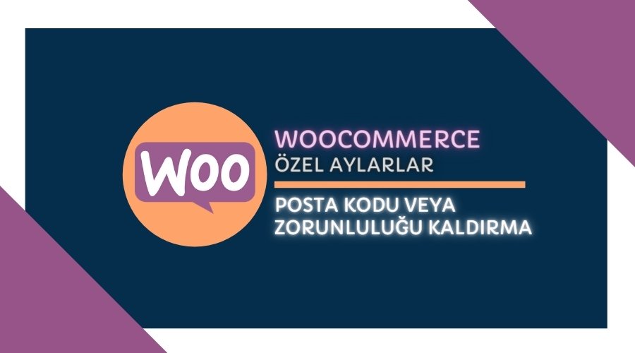 Woocommerce Posta Kodu Kaldırma Nasıl Yapılır